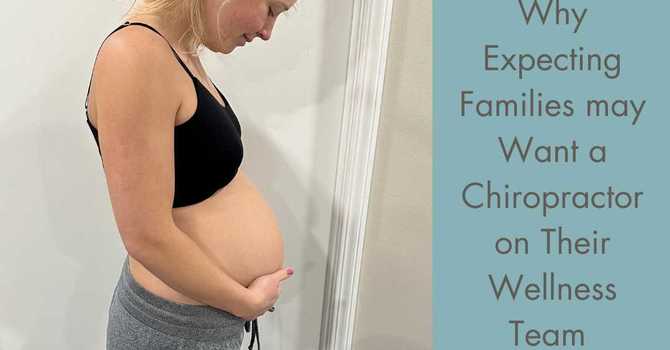 Why Expecting Families May Want a Chiropractor on Their Wellness Team  